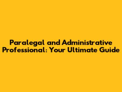 Paralegal and Administrative Professional: Your Ultimate Guide
