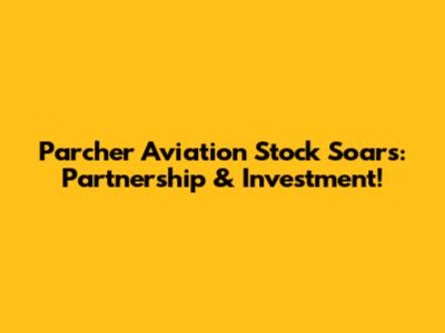 Parcher Aviation Stock Soars: Partnership & Investment!
