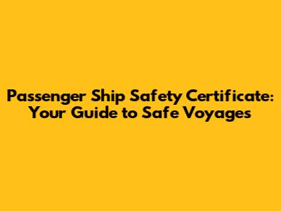 Passenger Ship Safety Certificate: Your Guide to Safe Voyages