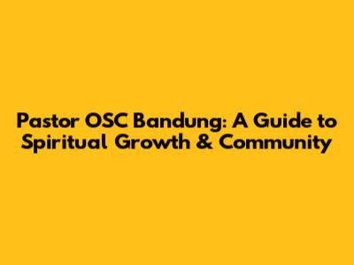 Pastor OSC Bandung: A Guide to Spiritual Growth & Community