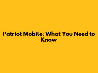 Patriot Mobile: What You Need to Know