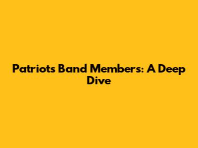 Patriots Band Members: A Deep Dive