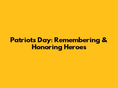 Patriots Day: Remembering & Honoring Heroes