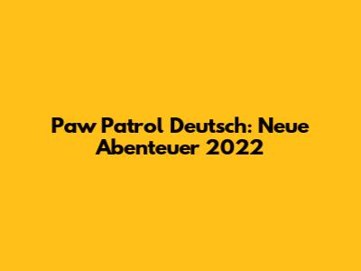 Paw Patrol Deutsch: Neue Abenteuer 2022