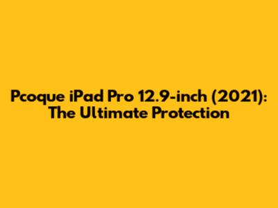 Pcoque iPad Pro 12.9-inch (2021): The Ultimate Protection