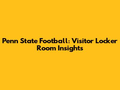 Penn State Football: Visitor Locker Room Insights