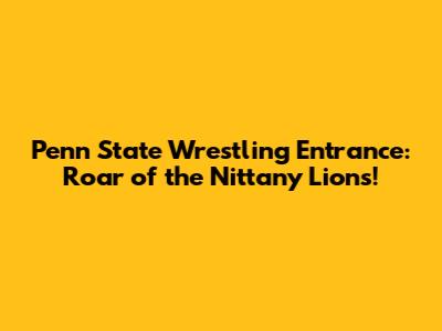 Penn State Wrestling Entrance: Roar of the Nittany Lions!