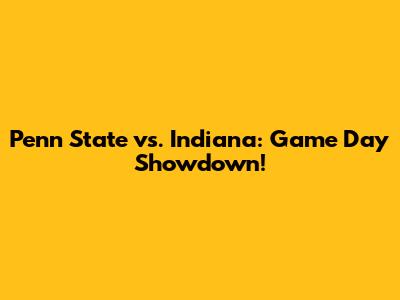 Penn State vs. Indiana: Game Day Showdown!
