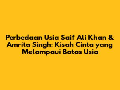 Perbedaan Usia Saif Ali Khan & Amrita Singh: Kisah Cinta yang Melampaui Batas Usia
