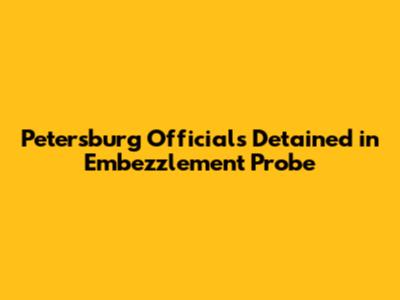 Petersburg Officials Detained in Embezzlement Probe