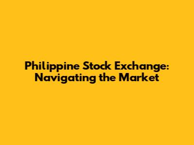 Philippine Stock Exchange: Navigating the Market