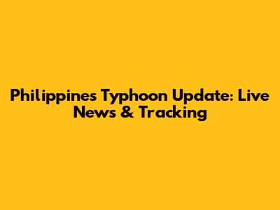 Philippines Typhoon Update: Live News & Tracking