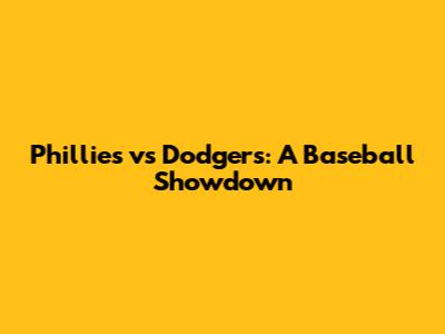 Phillies vs Dodgers: A Baseball Showdown