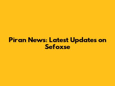 Piran News: Latest Updates on Sefoxse