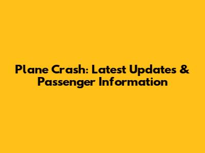 Plane Crash: Latest Updates & Passenger Information