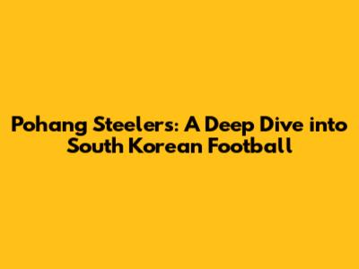 Pohang Steelers: A Deep Dive into South Korean Football