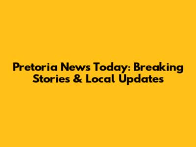 Pretoria News Today: Breaking Stories & Local Updates