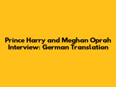 Prince Harry and Meghan Oprah Interview: German Translation