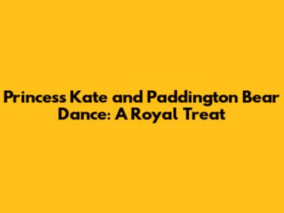 Princess Kate and Paddington Bear Dance: A Royal Treat