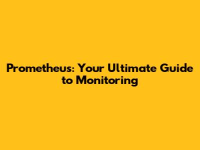 Prometheus: Your Ultimate Guide to Monitoring