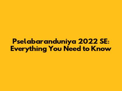 Pselabaranduniya 2022 SE: Everything You Need to Know