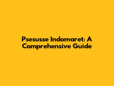 Psesusse Indomaret: A Comprehensive Guide