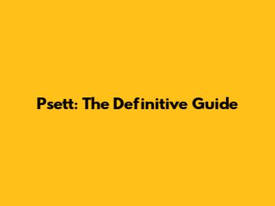 Psett: The Definitive Guide