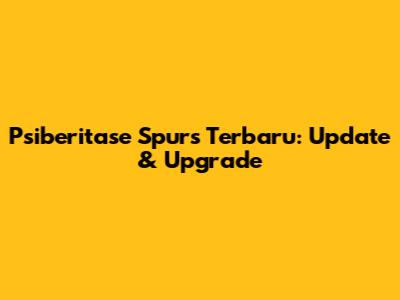 Psiberitase Spurs Terbaru: Update & Upgrade