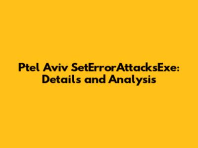 Ptel Aviv SetErrorAttacksExe: Details and Analysis