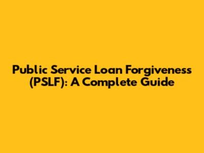 Public Service Loan Forgiveness (PSLF): A Complete Guide