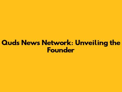 Quds News Network: Unveiling the Founder