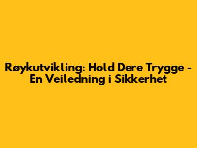 Røykutvikling: Hold Dere Trygge - En Veiledning i Sikkerhet