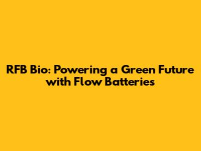 RFB Bio: Powering a Green Future with Flow Batteries