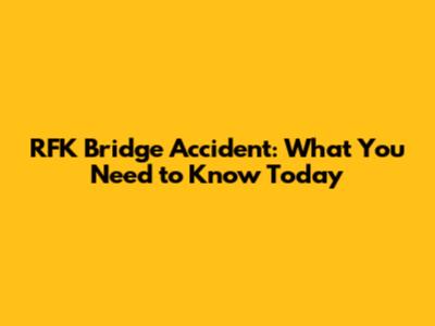 RFK Bridge Accident: What You Need to Know Today