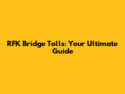 RFK Bridge Tolls: Your Ultimate Guide