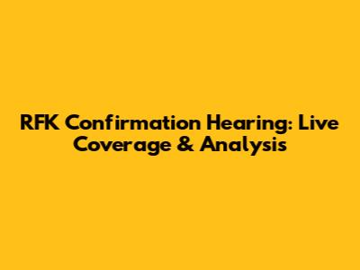 RFK Confirmation Hearing: Live Coverage & Analysis