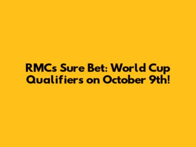 RMC's Sure Bet: World Cup Qualifiers on October 9th!