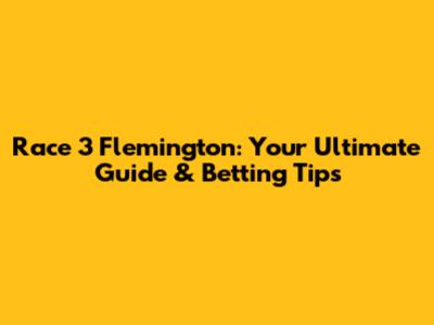 Race 3 Flemington: Your Ultimate Guide & Betting Tips