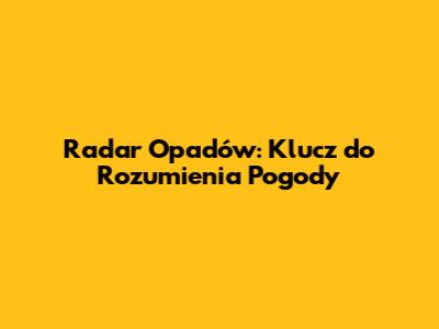 Radar Opadów: Klucz do Rozumienia Pogody