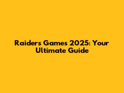 Raiders Games 2025: Your Ultimate Guide