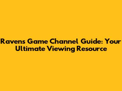 Ravens Game Channel Guide: Your Ultimate Viewing Resource