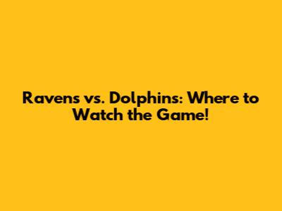 Ravens vs. Dolphins: Where to Watch the Game!