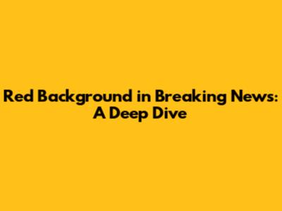Red Background in Breaking News: A Deep Dive