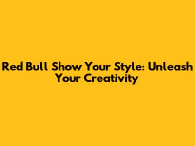 Red Bull Show Your Style: Unleash Your Creativity