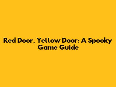 Red Door, Yellow Door: A Spooky Game Guide