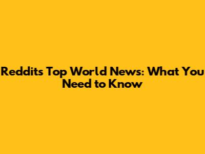 Reddit's Top World News: What You Need to Know