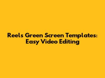 Reels Green Screen Templates: Easy Video Editing
