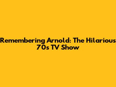 Remembering 'Arnold': The Hilarious 70s TV Show