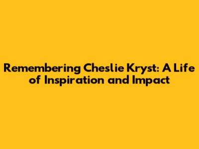 Remembering Cheslie Kryst: A Life of Inspiration and Impact
