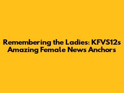 Remembering the Ladies: KFVS12's Amazing Female News Anchors